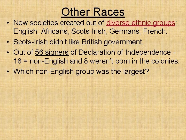 Other Races • New societies created out of diverse ethnic groups: English, Africans, Scots-Irish,
