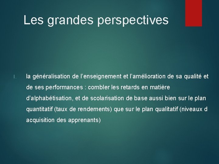 Les grandes perspectives I. la généralisation de l’enseignement et l’amélioration de sa qualité et Les grandes perspectives I. la généralisation de l’enseignement et l’amélioration de sa qualité et
