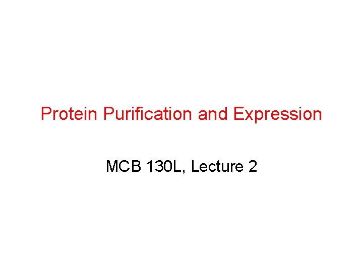 Protein Purification and Expression MCB 130 L, Lecture 2 