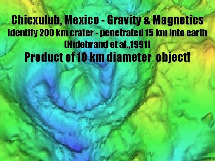 Chicxulub, Mexico - Gravity & Magnetics Identify 200 km crater - penetrated 15 km