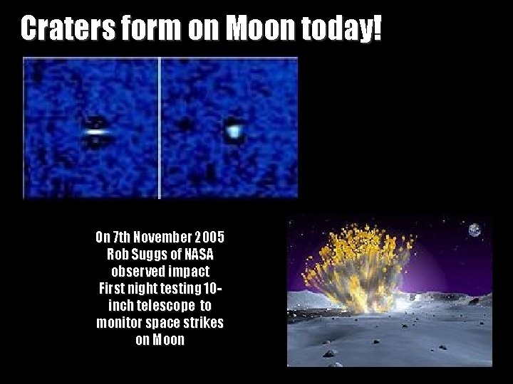 Craters form on Moon today! On 7 th November 2005 Rob Suggs of NASA