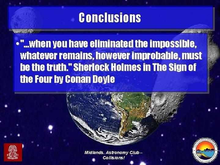 Conclusions • ". . . when you have eliminated the impossible, whatever remains, however
