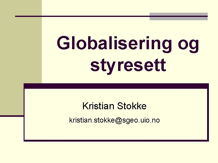 Globalisering og styresett Kristian Stokke kristian. stokke@sgeo. uio. no 