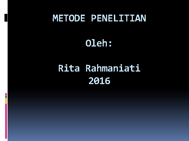 METODE PENELITIAN Oleh: Rita Rahmaniati 2016 