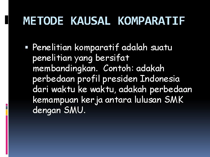 METODE KAUSAL KOMPARATIF Penelitian komparatif adalah suatu penelitian yang bersifat membandingkan. Contoh: adakah perbedaan