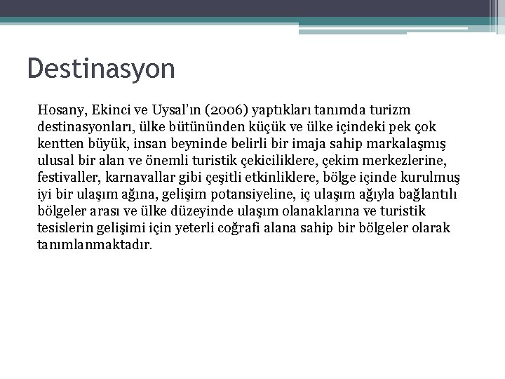 Destinasyon Hosany, Ekinci ve Uysal’ın (2006) yaptıkları tanımda turizm destinasyonları, ülke bütününden küçük ve