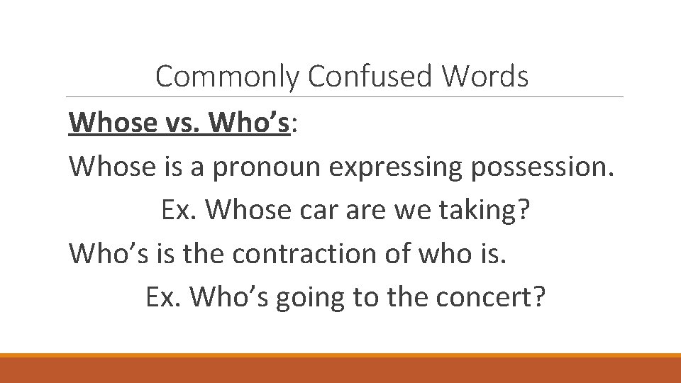 Commonly Confused Words Whose vs. Who’s: Whose is a pronoun expressing possession. Ex. Whose