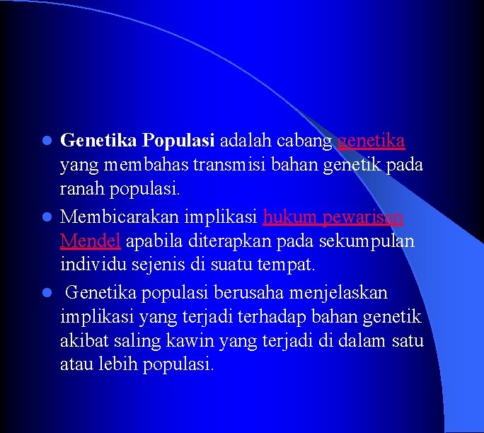 Genetika Populasi adalah cabang genetika yang membahas transmisi bahan genetik pada ranah populasi. l