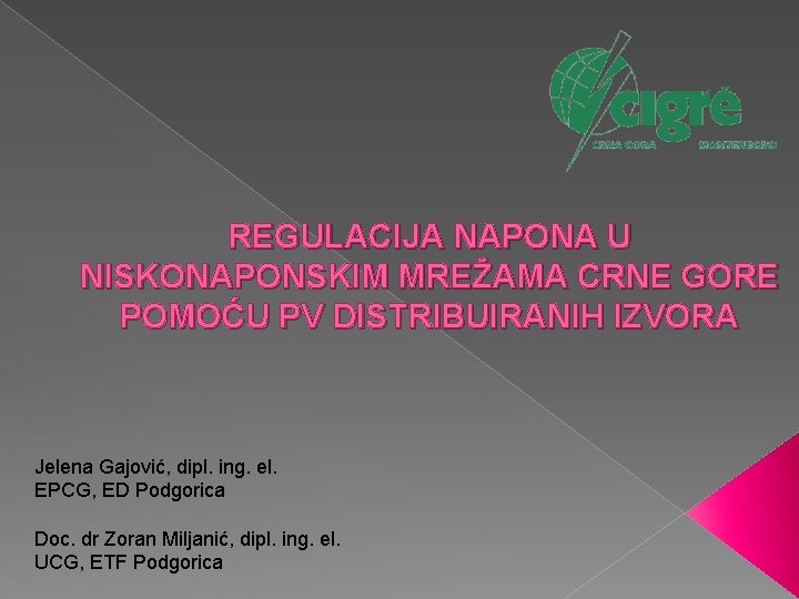 REGULACIJA NAPONA U NISKONAPONSKIM MREŽAMA CRNE GORE POMOĆU PV DISTRIBUIRANIH IZVORA Jelena Gajović, dipl.