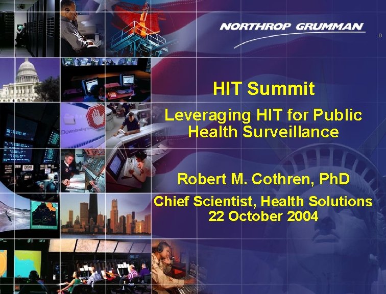 Copyright 2004 Northrop Grumman Corporation 0 HIT Summit Leveraging HIT for Public Health Surveillance