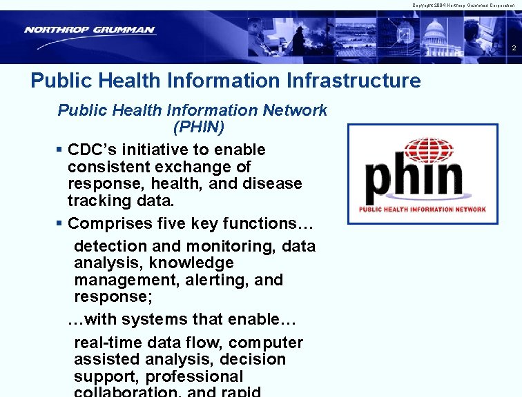 Copyright 2004 Northrop Grumman Corporation 2 Public Health Information Infrastructure Public Health Information Network Copyright 2004 Northrop Grumman Corporation 2 Public Health Information Infrastructure Public Health Information Network