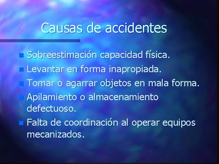 Causas de accidentes Sobreestimación capacidad física. n Levantar en forma inapropiada. n Tomar o