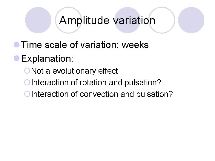 Amplitude variation l Time scale of variation: weeks l Explanation: ¡Not a evolutionary effect