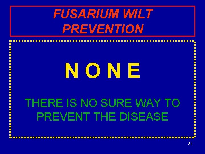 FUSARIUM WILT PREVENTION NONE THERE IS NO SURE WAY TO PREVENT THE DISEASE 31