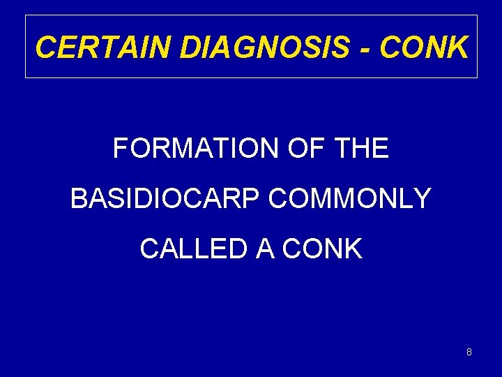 CERTAIN DIAGNOSIS - CONK FORMATION OF THE BASIDIOCARP COMMONLY CALLED A CONK 8 