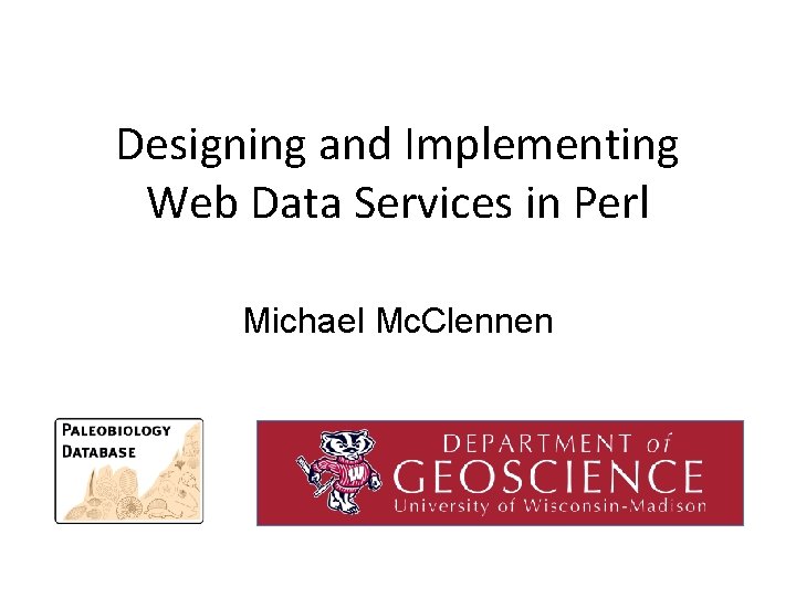 Designing and Implementing Web Data Services in Perl Michael Mc. Clennen 