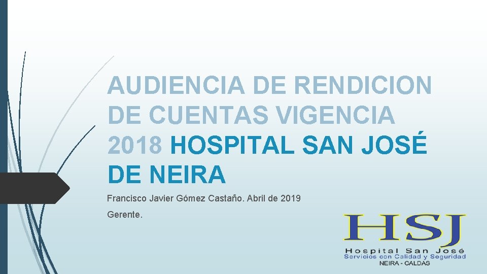 AUDIENCIA DE RENDICION DE CUENTAS VIGENCIA 2018 HOSPITAL SAN JOSÉ DE NEIRA Francisco Javier