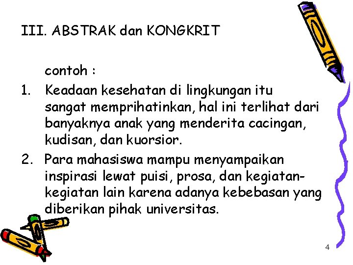 III. ABSTRAK dan KONGKRIT contoh : 1. Keadaan kesehatan di lingkungan itu sangat memprihatinkan,