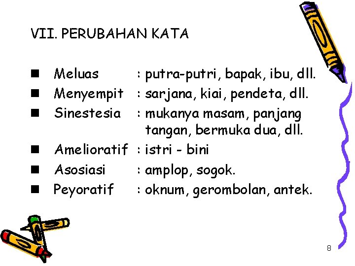 VII. PERUBAHAN KATA n Meluas : putra-putri, bapak, ibu, dll. n Menyempit : sarjana,