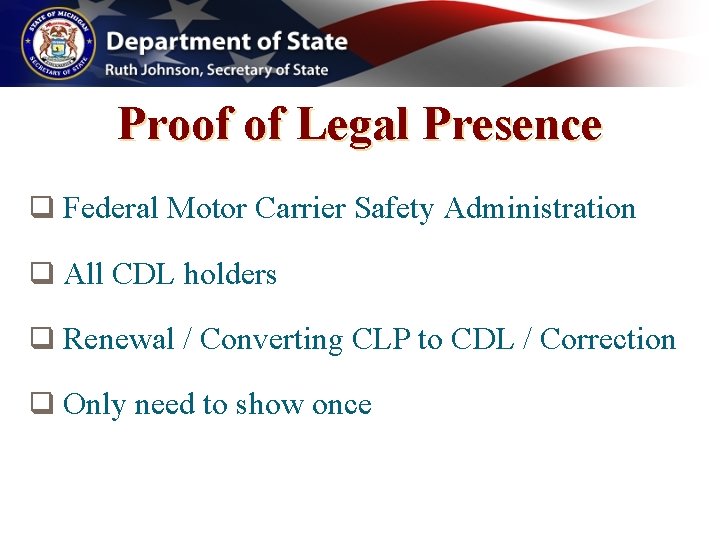 Proof of Legal Presence q Federal Motor Carrier Safety Administration q All CDL holders Proof of Legal Presence q Federal Motor Carrier Safety Administration q All CDL holders