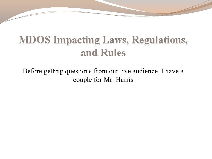 MDOS Impacting Laws, Regulations, and Rules Before getting questions from our live audience, I