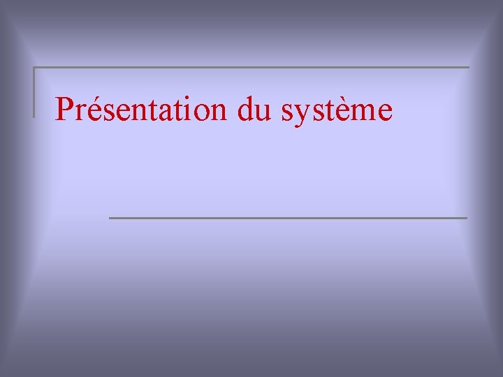 Présentation du système 