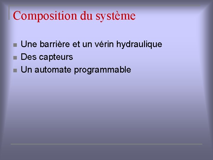 Composition du système n n n Une barrière et un vérin hydraulique Des capteurs