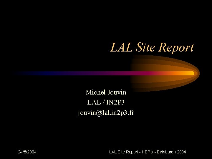 LAL Site Report Michel Jouvin LAL / IN 2 P 3 jouvin@lal. in 2