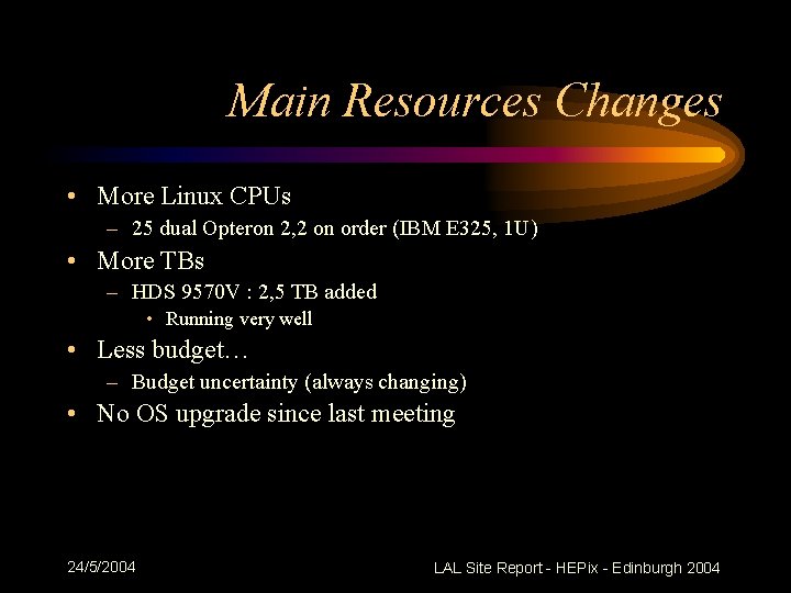 Main Resources Changes • More Linux CPUs – 25 dual Opteron 2, 2 on