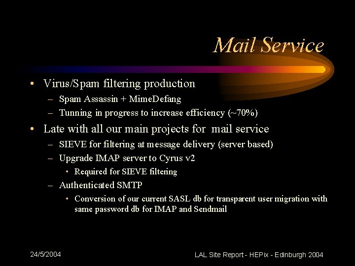 Mail Service • Virus/Spam filtering production – Spam Assassin + Mime. Defang – Tunning