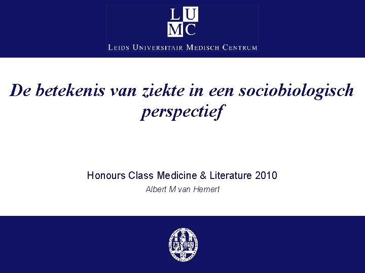 De betekenis van ziekte in een sociobiologisch perspectief Honours Class Medicine & Literature 2010