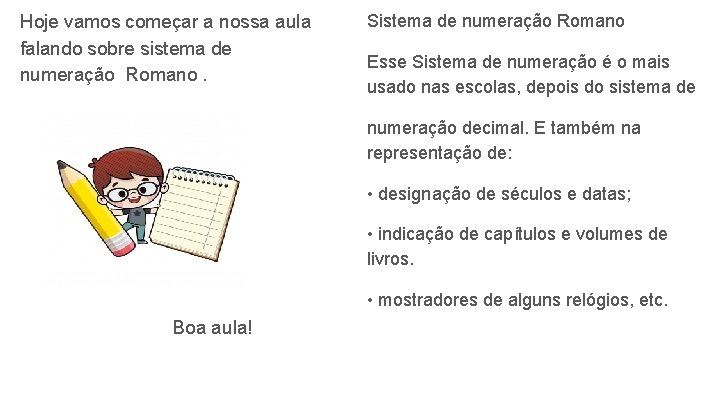 Hoje vamos começar a nossa aula falando sobre sistema de numeração Romano. Sistema de