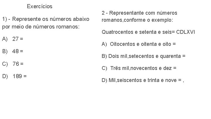 Exercícios 1) - Represente os números abaixo por meio de números romanos: A) 27