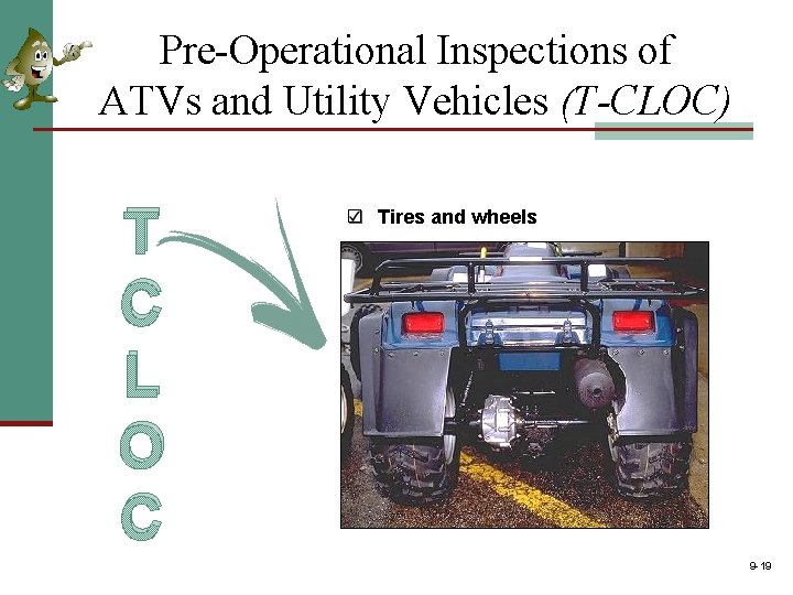 Pre-Operational Inspections of ATVs and Utility Vehicles (T-CLOC) T C L O C Tires Pre-Operational Inspections of ATVs and Utility Vehicles (T-CLOC) T C L O C Tires