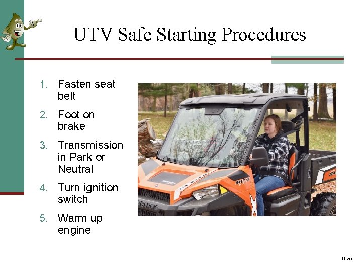 UTV Safe Starting Procedures 1. Fasten seat belt 2. Foot on brake 3. Transmission UTV Safe Starting Procedures 1. Fasten seat belt 2. Foot on brake 3. Transmission