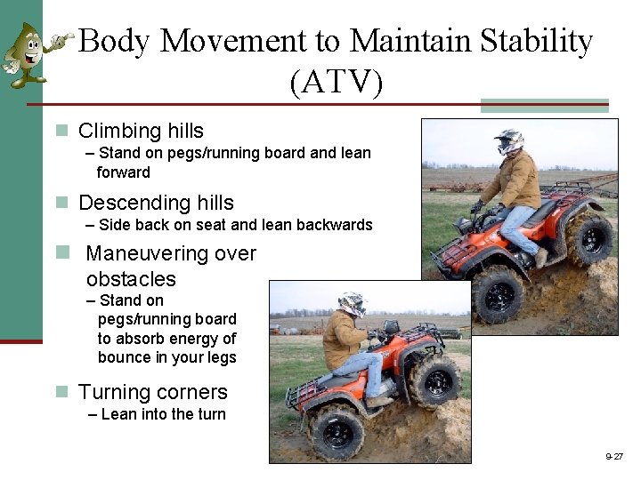 Body Movement to Maintain Stability (ATV) n Climbing hills – Stand on pegs/running board Body Movement to Maintain Stability (ATV) n Climbing hills – Stand on pegs/running board