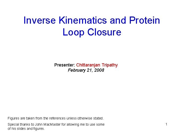 Inverse Kinematics and Protein Loop Closure Presenter: Chittaranjan Tripathy February 21, 2008 Figures are