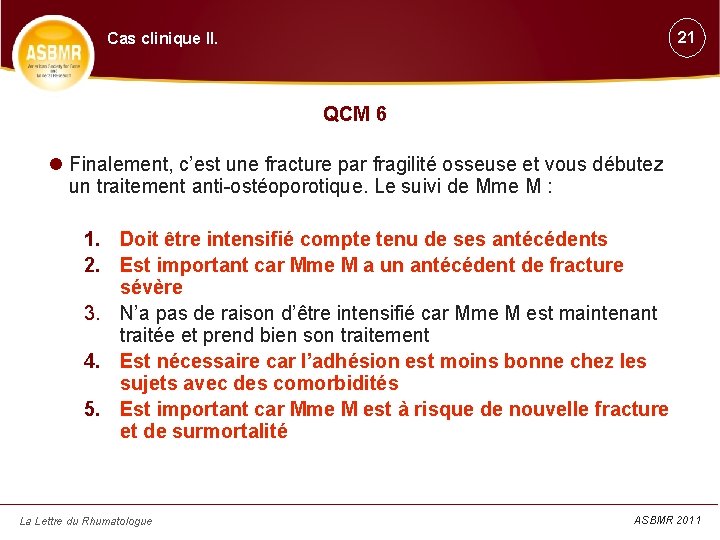 21 Cas clinique II. QCM 6 Finalement, c’est une fracture par fragilité osseuse et