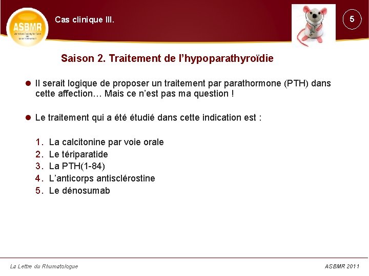 5 Cas clinique III. Saison 2. Traitement de l’hypoparathyroïdie Il serait logique de proposer