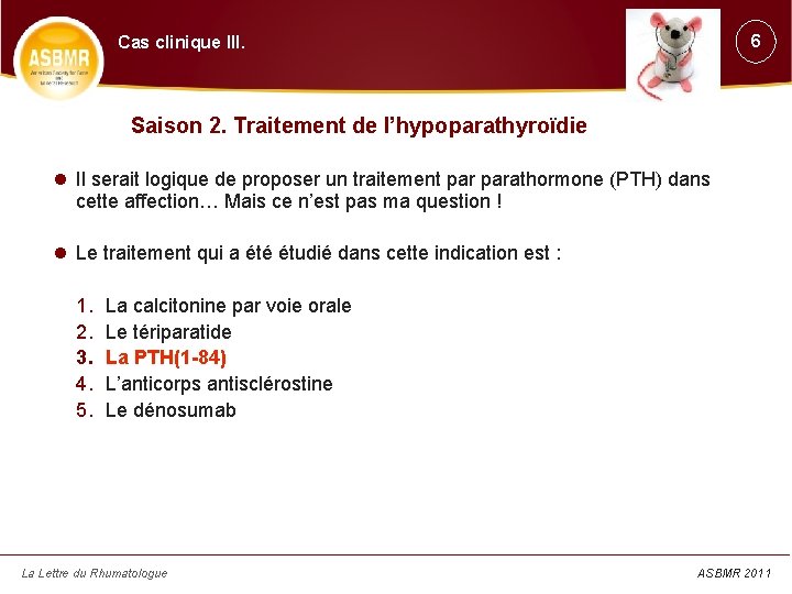 6 Cas clinique III. Saison 2. Traitement de l’hypoparathyroïdie Il serait logique de proposer