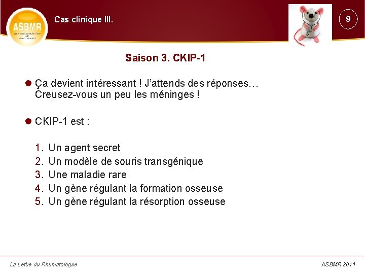 9 Cas clinique III. Saison 3. CKIP-1 Ça devient intéressant ! J’attends des réponses…