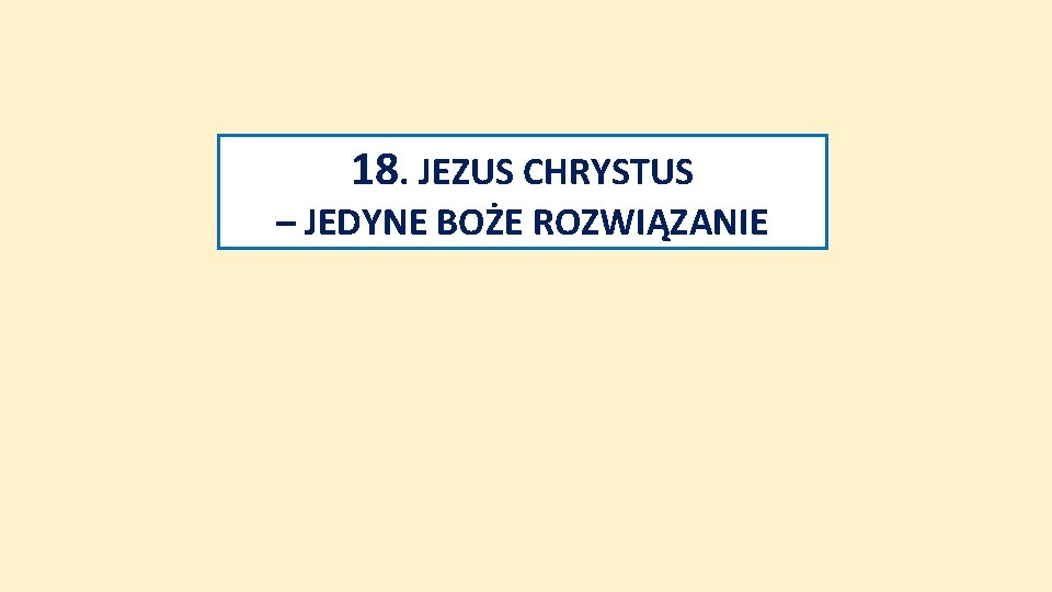 18. JEZUS CHRYSTUS – JEDYNE BOŻE ROZWIĄZANIE 