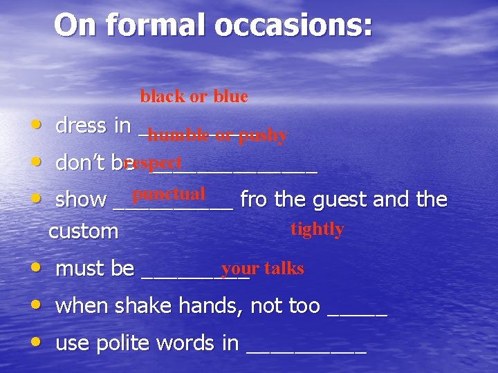 On formal occasions: • • • black or blue dress in _____ humble or