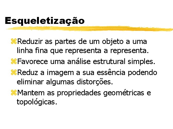 Esqueletização z. Reduzir as partes de um objeto a uma linha fina que representa