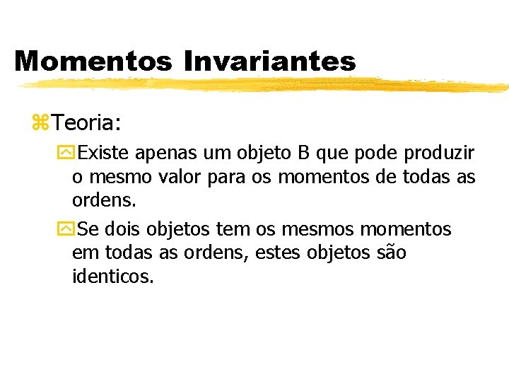 Momentos Invariantes z. Teoria: y. Existe apenas um objeto B que pode produzir o