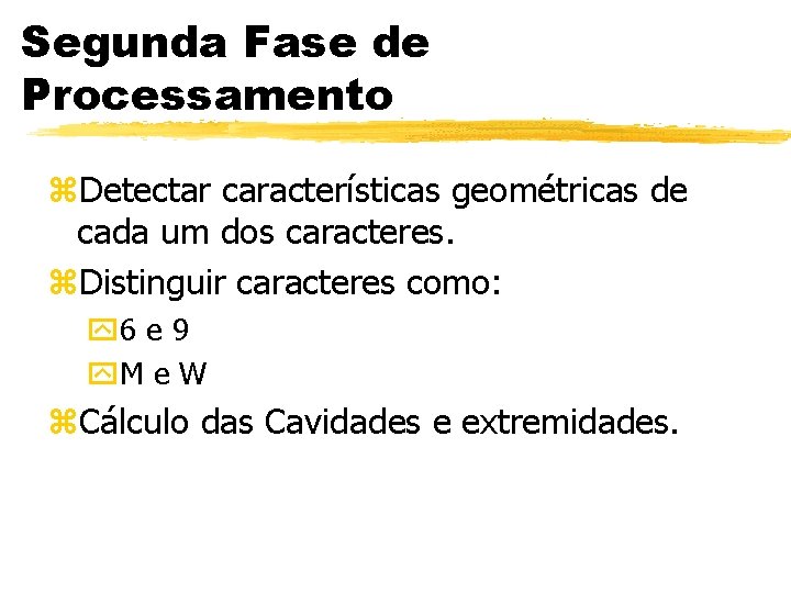 Segunda Fase de Processamento z. Detectar características geométricas de cada um dos caracteres. z.
