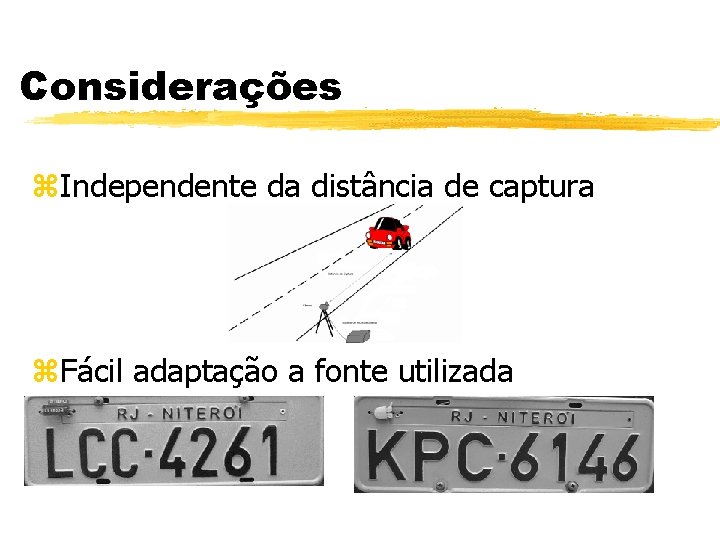 Considerações z. Independente da distância de captura z. Fácil adaptação a fonte utilizada 