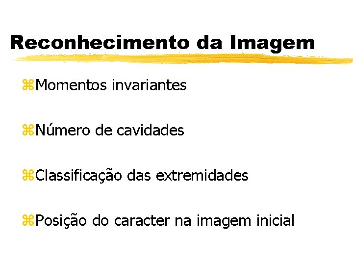 Reconhecimento da Imagem z. Momentos invariantes z. Número de cavidades z. Classificação das extremidades