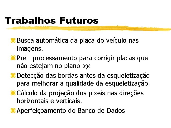 Trabalhos Futuros z Busca automática da placa do veículo nas imagens. z Pré -