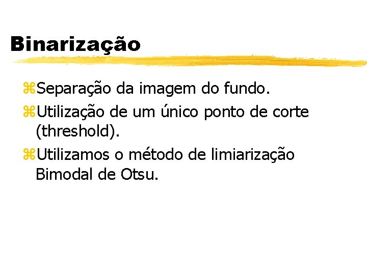 Binarização z. Separação da imagem do fundo. z. Utilização de um único ponto de